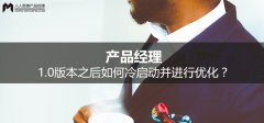 產(chǎn)品經(jīng)理：1.0版本之后如何冷啟動并進行優(yōu)化？